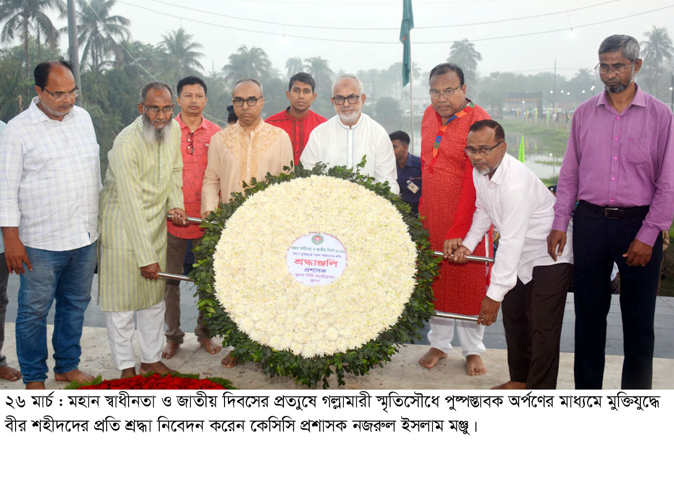 মহান স্বাধীনতা ও জাতীয় দিবসের প্রত্যুষে গল্লামারী স্মৃতিসৌধে পুষ্পস্তাবক অর্পণের মাধ্যমে মুক্তিযুদ্ধে বীর শহীদদের প্রতি শ্রদ্ধা নিবেদন করেন কেসিসি প্রশাসক নজরুল ইসলাম মঞ্জু।
