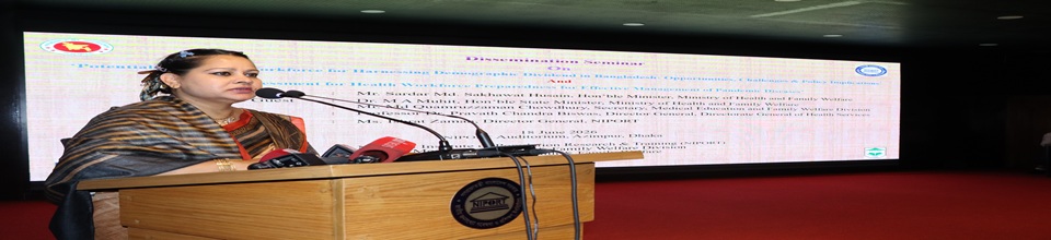 Dissemination Seminar On Potentials of Health Workforce for Harnessing Demographic Dividend in Bangladesh: Opportunities, Challenges and Policy Implications' and 'Health Workforce Preparedness for Effective Management of Pandemic Diseases'