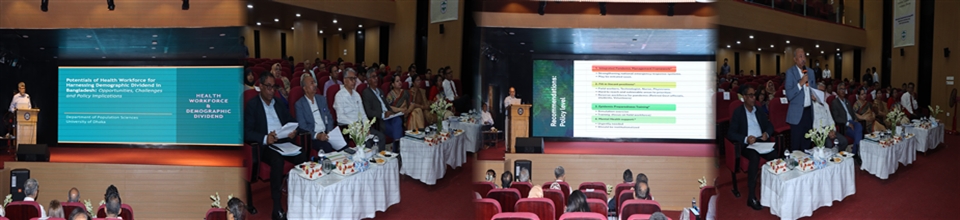 Dissemination Seminar On Potentials of Health Workforce for Harnessing Demographic Dividend in Bangladesh: Opportunities, Challenges and Policy Implications' and 'Health Workforce Preparedness for Effective Management of Pandemic Diseases'